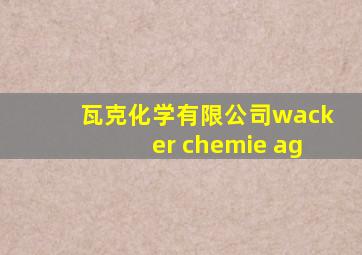 瓦克化学有限公司wacker chemie ag